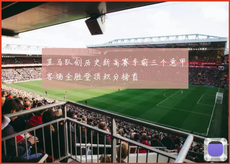 罗马队创历史新高赛季前三个意甲客场全胜登顶积分榜首