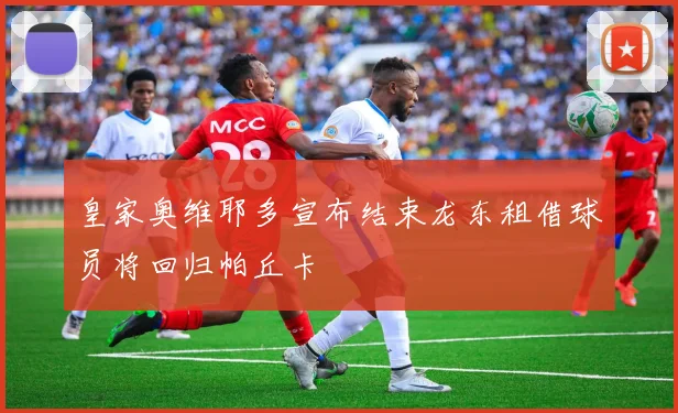 皇家奥维耶多宣布结束龙东租借球员将回归帕丘卡