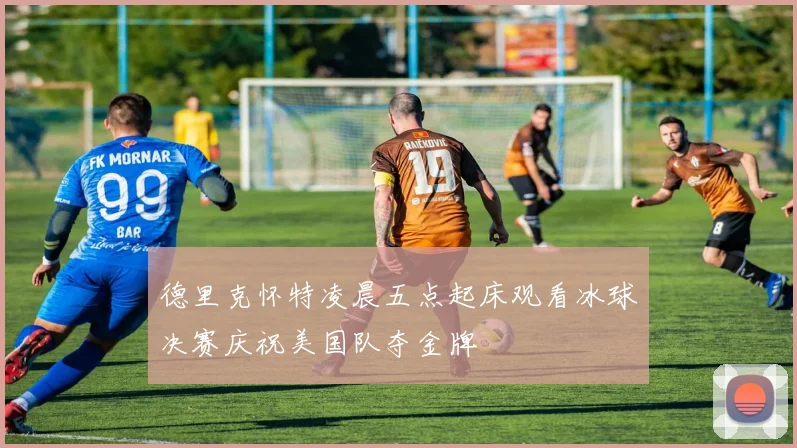 德里克怀特凌晨五点起床观看冰球决赛庆祝美国队夺金牌