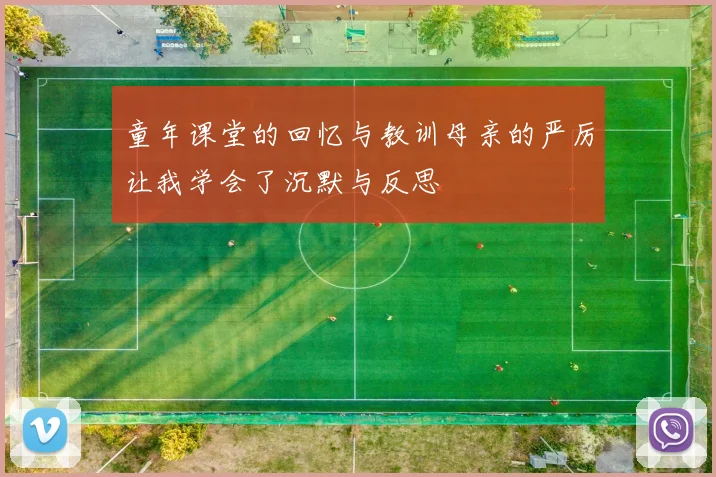 童年课堂的回忆与教训母亲的严厉让我学会了沉默与反思